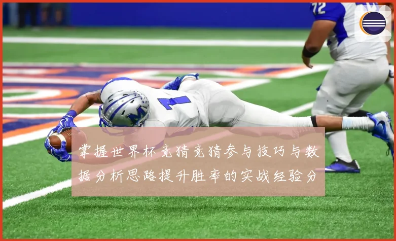 掌握世界杯竞猜竞猜参与技巧与数据分析思路提升胜率的实战经验分数据研判